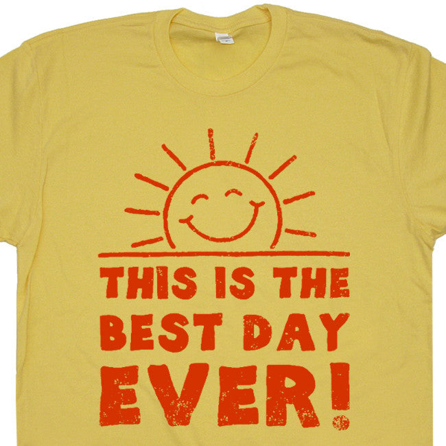 this is the best day ever t shirt funny t shirts