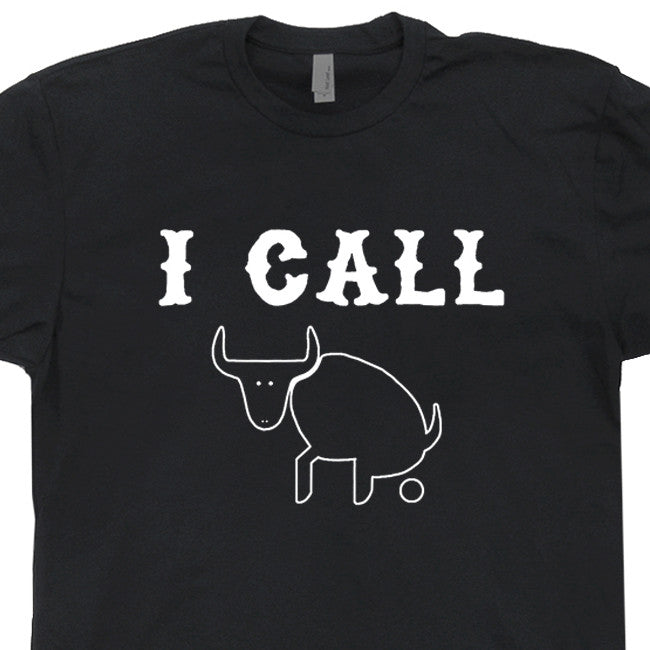 I Call Bull Shit T Shirt