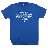 well that's just like your opinion man t shirt the big lebowski t shirt